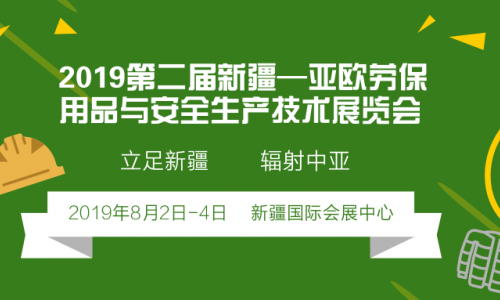亞歐勞保展--2019第二屆新亞歐勞保用品與安全生產(chǎn)技術(shù)展覽會(huì)