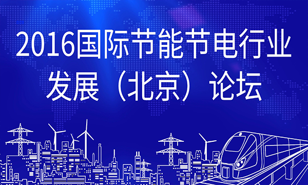 節(jié)能中國(guó)—2016國(guó)際節(jié)能節(jié)電行業(yè)發(fā)展（北京）論壇